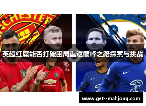 英超红魔能否打破困局重返巅峰之路探索与挑战 英超红魔能否打破困局重返巅峰之路探索与挑战
