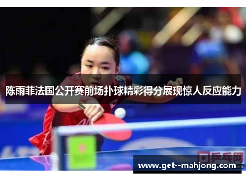 陈雨菲法国公开赛前场扑球精彩得分展现惊人反应能力 陈雨菲法国公开赛前场扑球精彩得分展现惊人反应能力