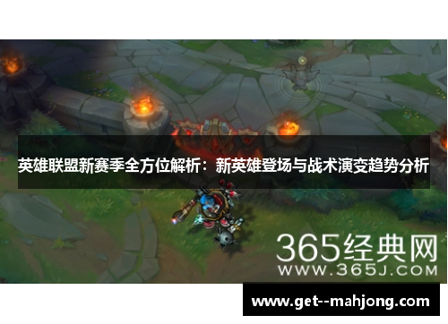 英雄联盟新赛季全方位解析：新英雄登场与战术演变趋势分析