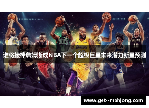 谁将接棒詹姆斯成NBA下一个超级巨星未来潜力新星预测
