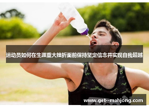 运动员如何在生涯重大挫折面前保持坚定信念并实现自我超越