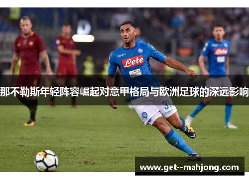 那不勒斯年轻阵容崛起对意甲格局与欧洲足球的深远影响