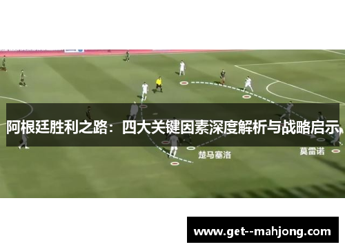 阿根廷胜利之路:四大关键因素深度解析与战略启示 阿根廷胜利之路:四大关键因素深度解析与战略启示