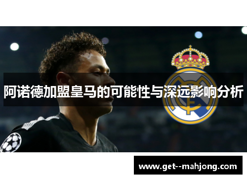 阿诺德加盟皇马的可能性与深远影响分析