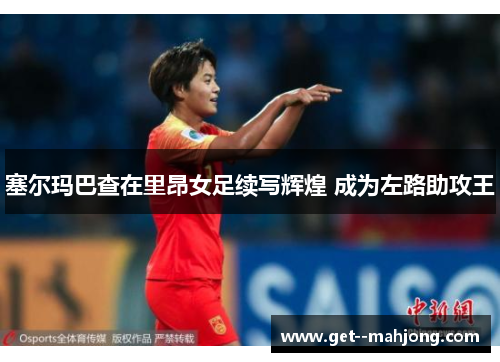 塞尔玛巴查在里昂女足续写辉煌 成为左路助攻王