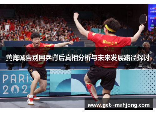 黄海诚告别国乒背后真相分析与未来发展路径探讨